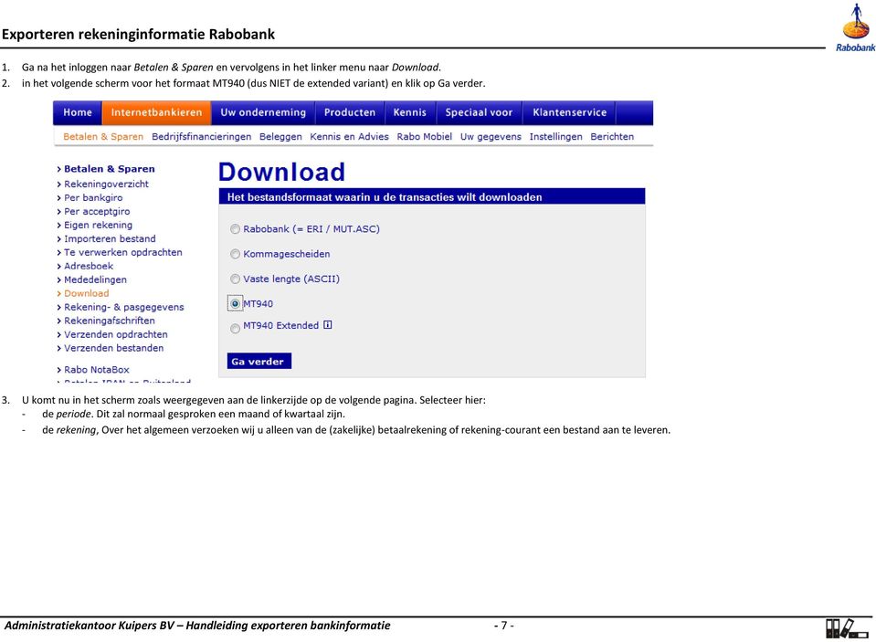 U komt nu in het scherm zoals weergegeven aan de linkerzijde op de volgende pagina. Selecteer hier: - de periode.