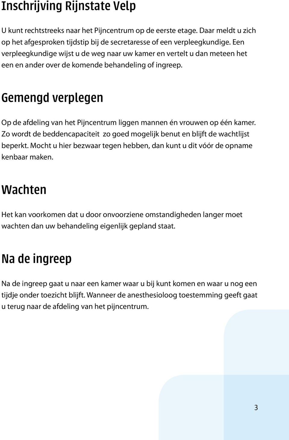 Gemengd verplegen Op de afdeling van het Pijncentrum liggen mannen én vrouwen op één kamer. Zo wordt de beddencapaciteit zo goed mogelijk benut en blijft de wachtlijst beperkt.