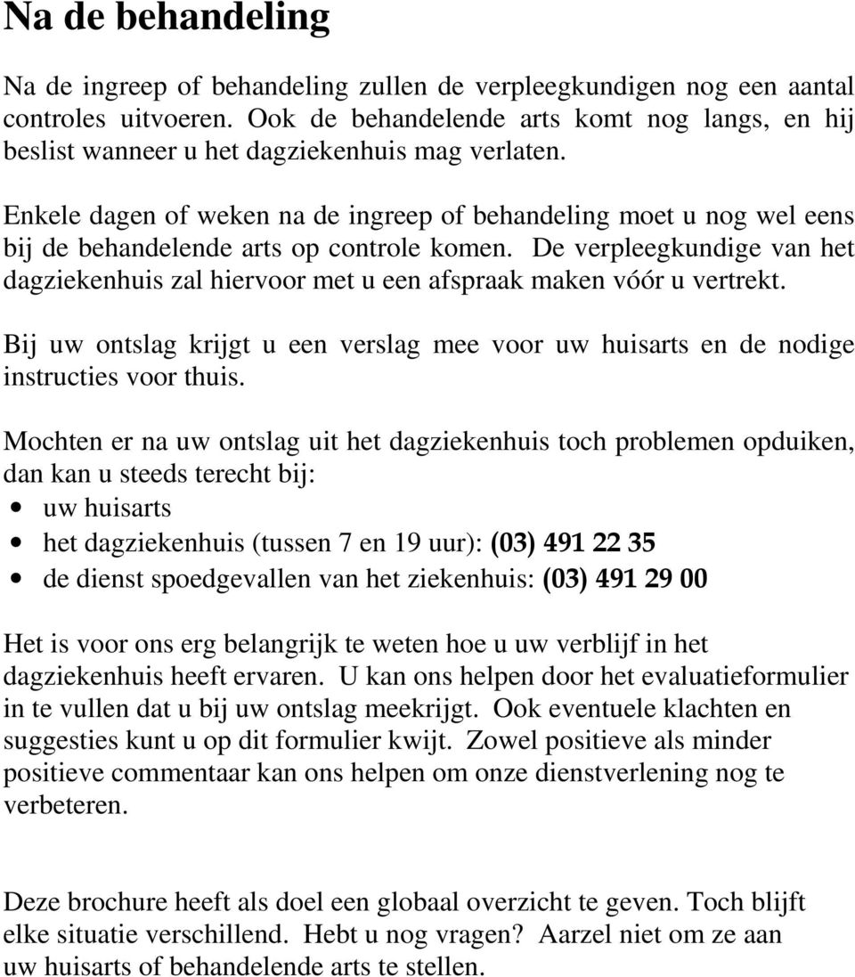 Enkele dagen of weken na de ingreep of behandeling moet u nog wel eens bij de behandelende arts op controle komen.