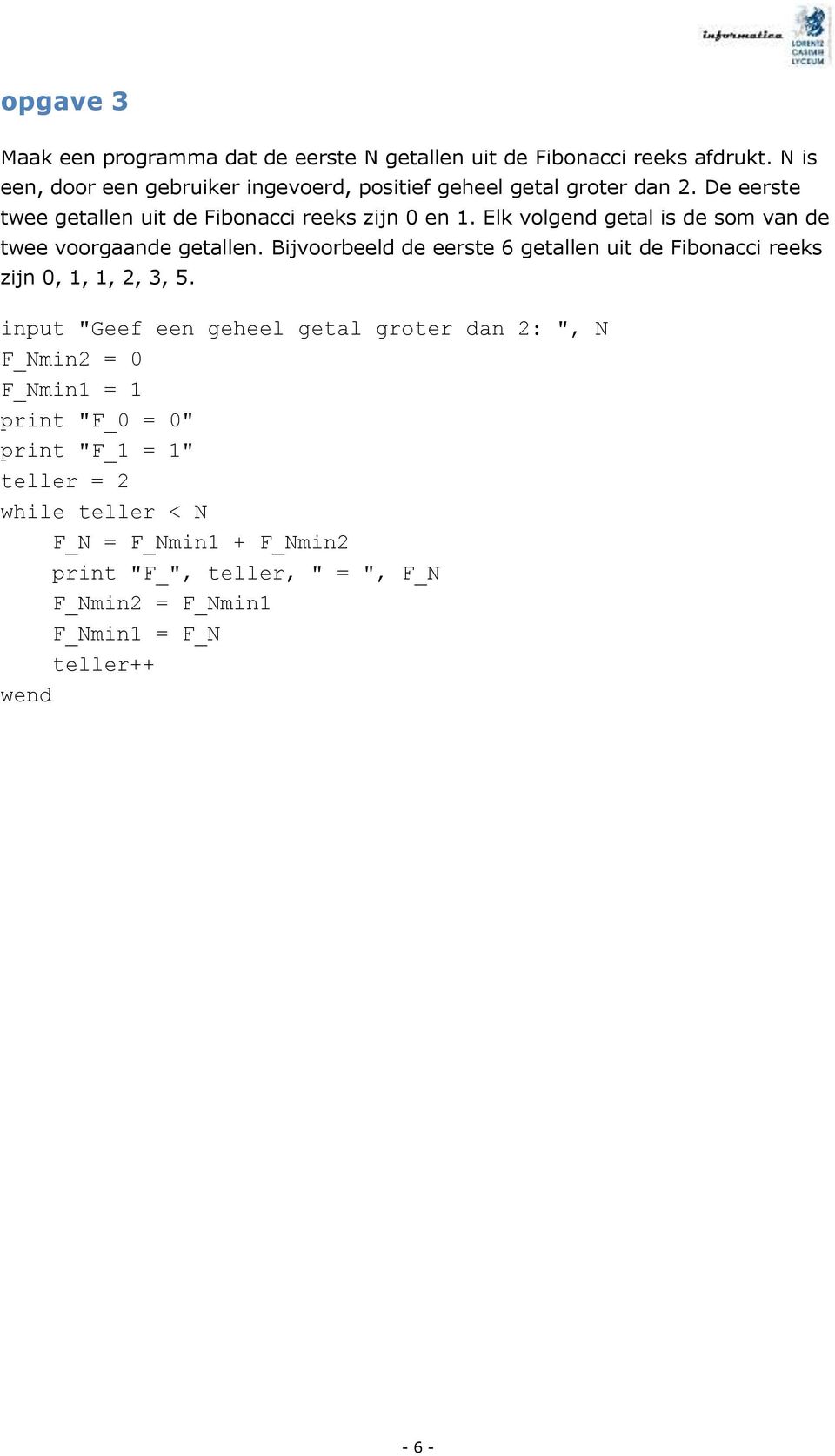 Elk volgend getal is de som van de twee voorgaande getallen. Bijvoorbeeld de eerste 6 getallen uit de Fibonacci reeks zijn 0, 1, 1, 2, 3, 5.