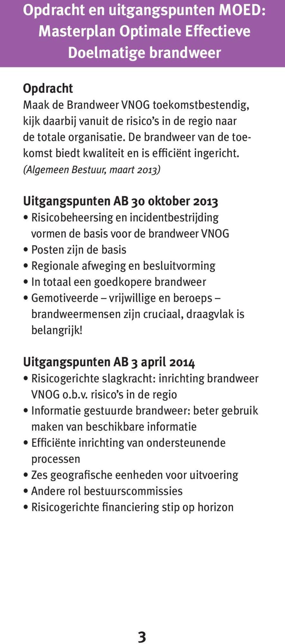 (Algemeen Bestuur, maart 2013) Uitgangspunten AB 30 oktober 2013 Risico beheersing en incidentbestrijding vormen de basis voor de brandweer VNOG Posten zijn de basis Regionale afweging en