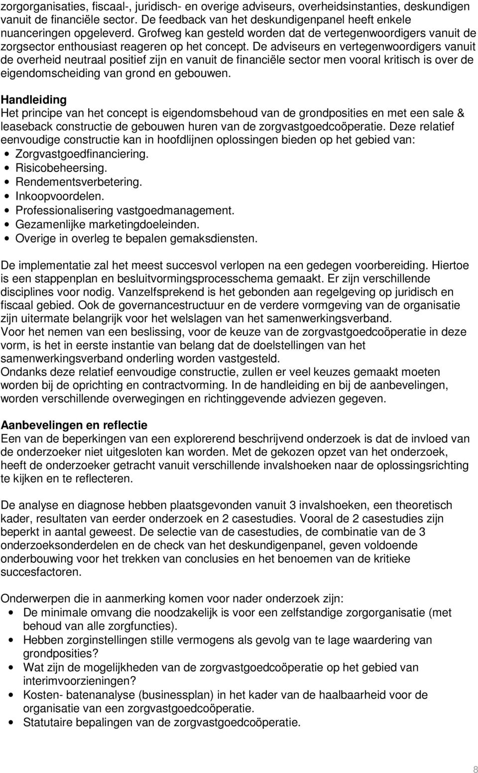 De adviseurs en vertegenwoordigers vanuit de overheid neutraal positief zijn en vanuit de financiële sector men vooral kritisch is over de eigendomscheiding van grond en gebouwen.