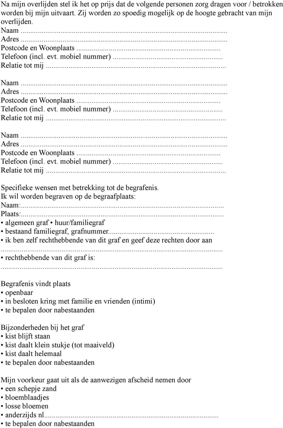 Ik wil worden begraven op de begraafplaats: Naam:... Plaats:... algemeen graf huur/familiegraf bestaand familiegraf, grafnummer.