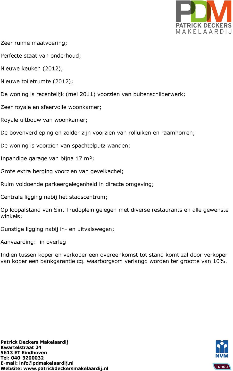 extra berging voorzien van gevelkachel; Ruim voldoende parkeergelegenheid in directe omgeving; Centrale ligging nabij het stadscentrum; Op loopafstand van Sint Trudoplein gelegen met diverse