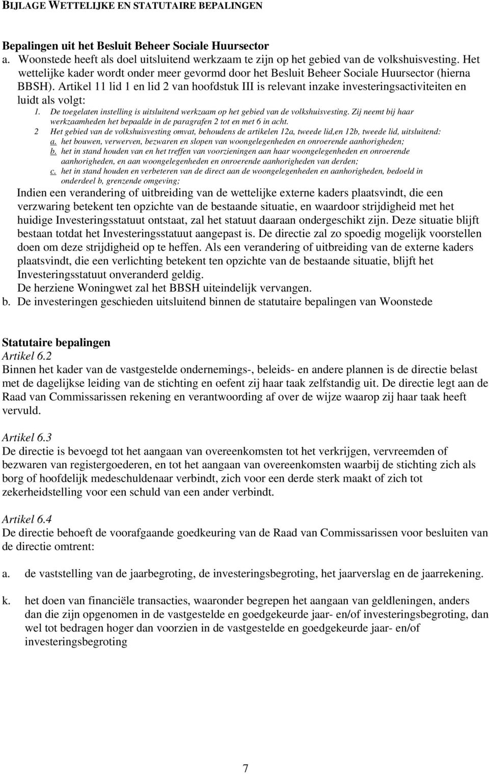 Artikel 11 lid 1 en lid 2 van hoofdstuk III is relevant inzake investeringsactiviteiten en luidt als volgt: 1. De toegelaten instelling is uitsluitend werkzaam op het gebied van de volkshuisvesting.