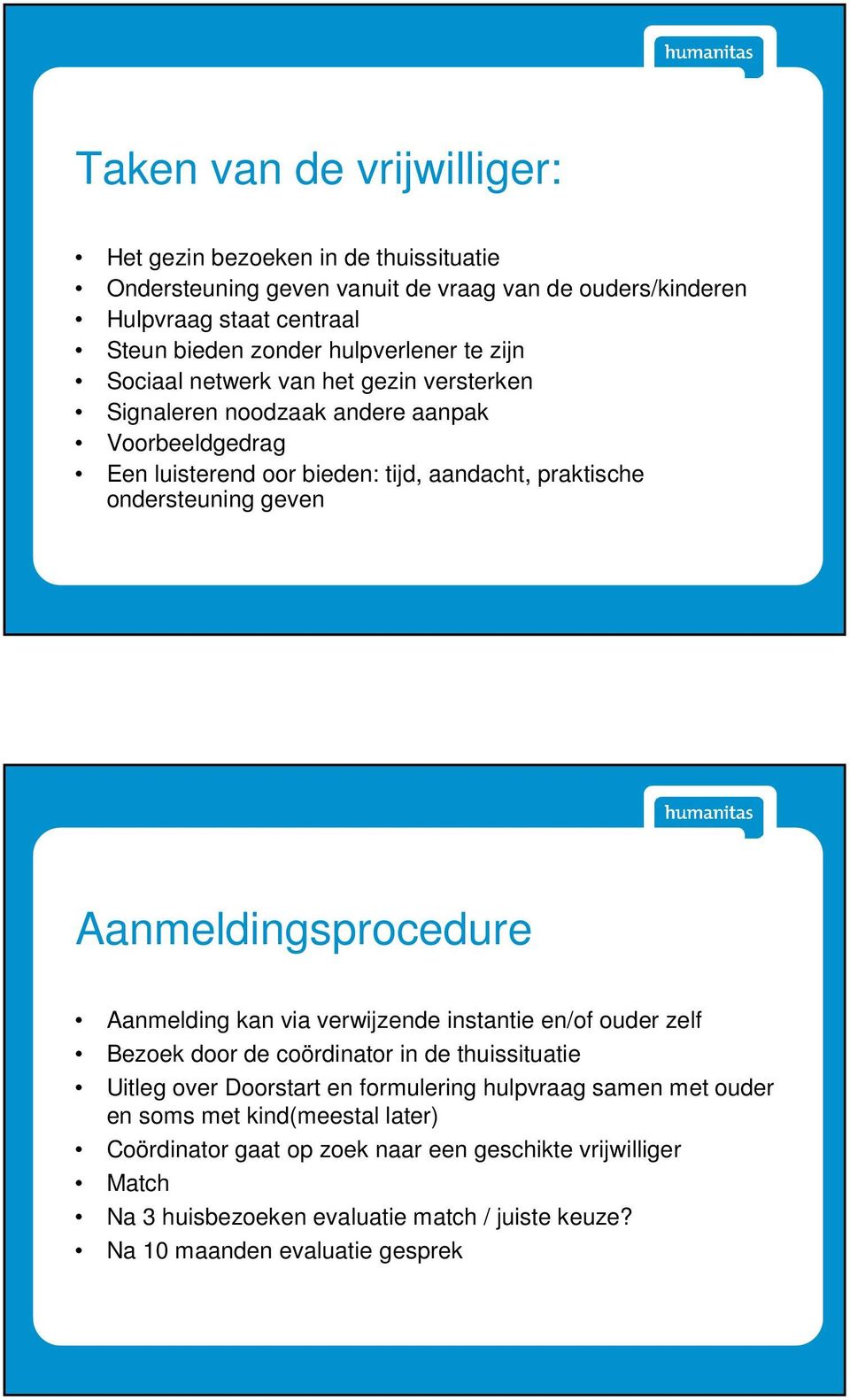 geven Aanmeldingsprocedure Aanmelding kan via verwijzende instantie en/of ouder zelf Bezoek door de coördinator in de thuissituatie Uitleg over Doorstart en formulering hulpvraag