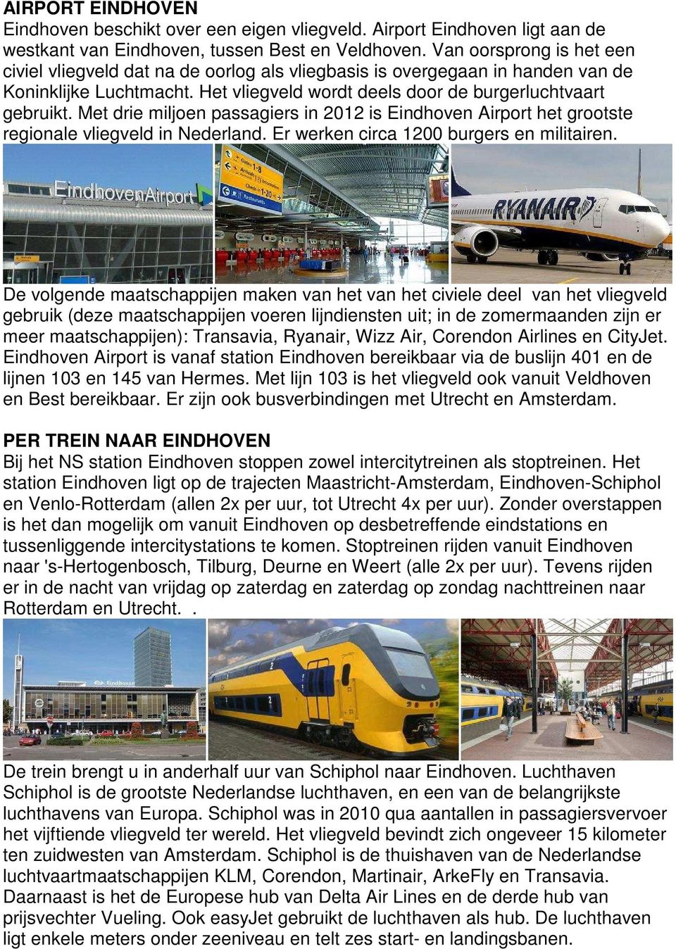 Met drie miljoen passagiers in 2012 is Eindhoven Airport het grootste regionale vliegveld in Nederland. Er werken circa 1200 burgers en militairen.