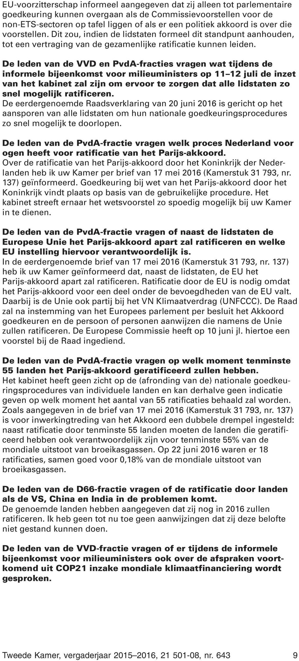 De leden van de VVD en PvdA-fracties vragen wat tijdens de informele bijeenkomst voor milieuministers op 11 12 juli de inzet van het kabinet zal zijn om ervoor te zorgen dat alle lidstaten zo snel