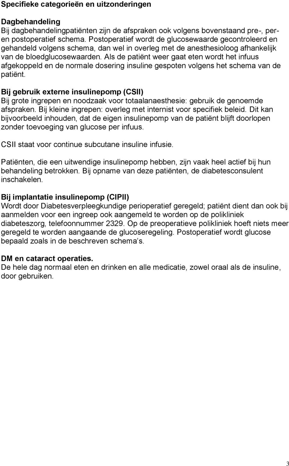 Als de patiënt weer gaat eten wordt het infuus afgekoppeld en de normale dosering insuline gespoten volgens het schema van de patiënt.