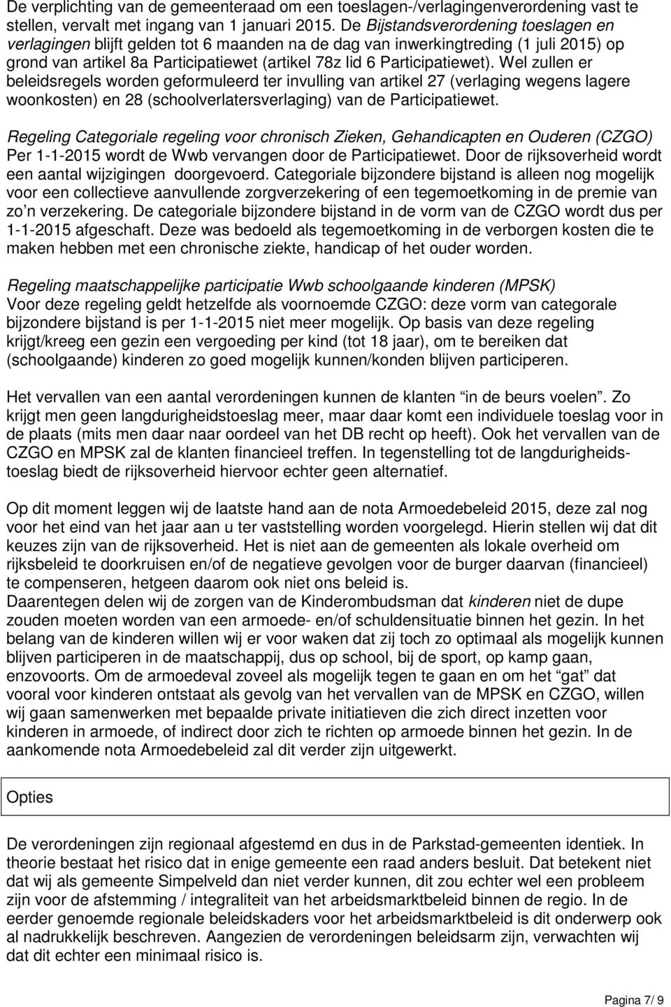 Wel zullen er beleidsregels worden geformuleerd ter invulling van artikel 27 (verlaging wegens lagere woonkosten) en 28 (schoolverlatersverlaging) van de Participatiewet.