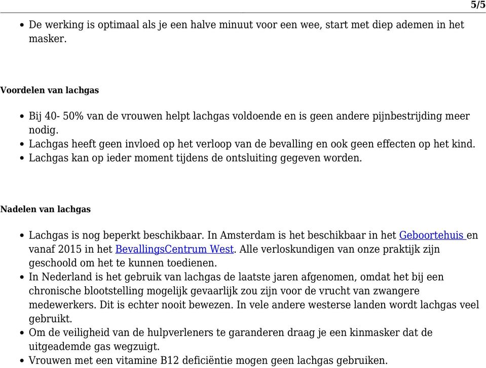 Lachgas heeft geen invloed op het verloop van de bevalling en ook geen effecten op het kind. Lachgas kan op ieder moment tijdens de ontsluiting gegeven worden.