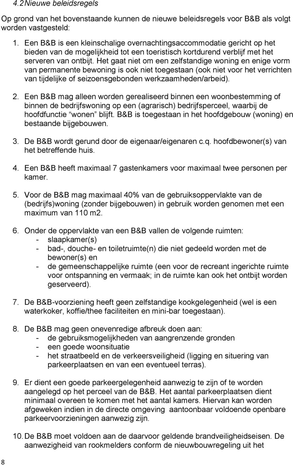 Het gaat niet om een zelfstandige woning en enige vorm van permanente bewoning is ook niet toegestaan (ook niet voor het verrichten van tijdelijke of seizoensgebonden werkzaamheden/arbeid). 2.