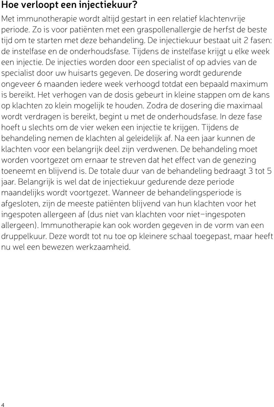 Tijdens de instelfase krijgt u elke week een injectie. De injecties worden door een specialist of op advies van de specialist door uw huisarts gegeven.