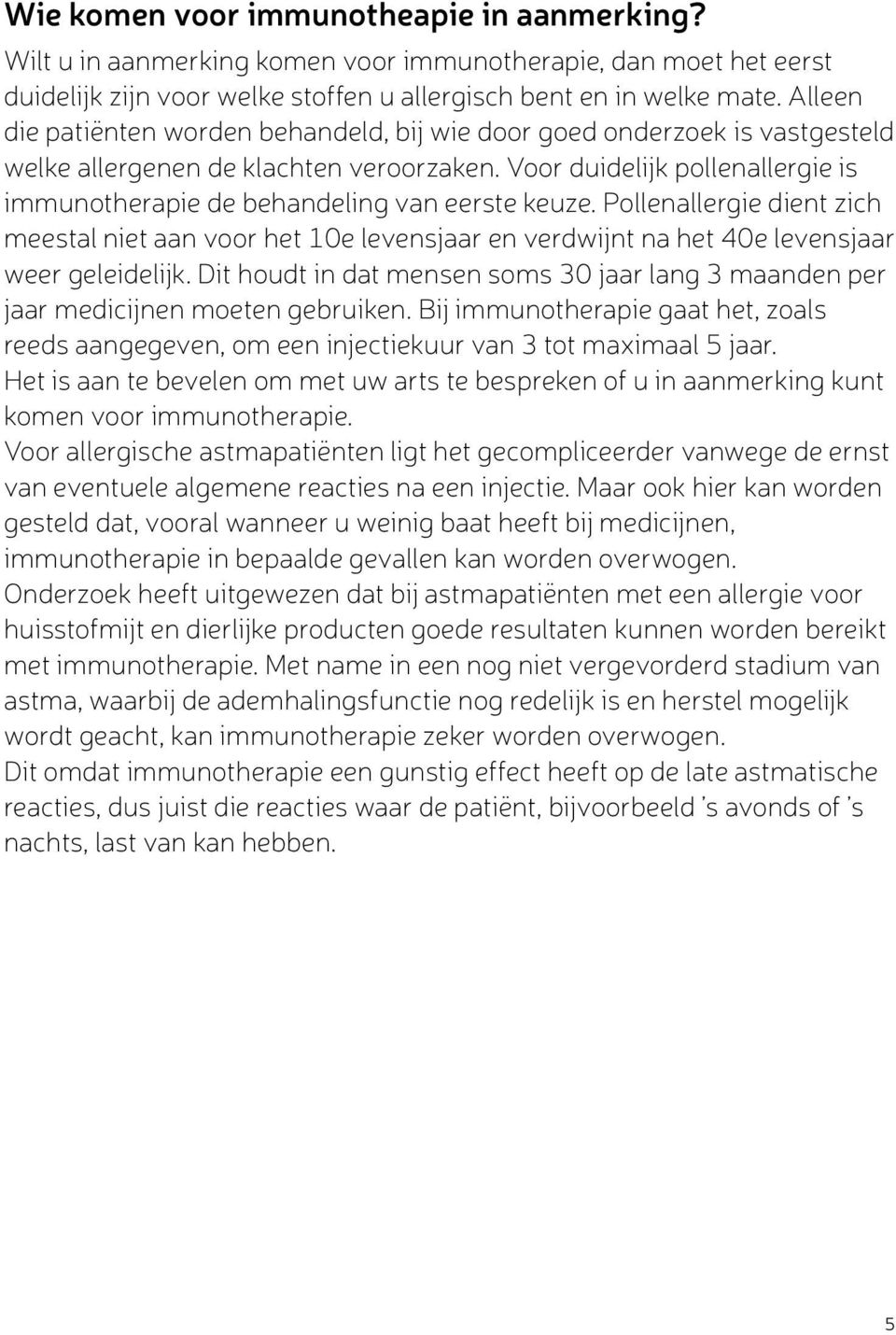 Voor duidelijk pollenallergie is immunotherapie de behandeling van eerste keuze. Pollenallergie dient zich meestal niet aan voor het 10e levensjaar en verdwijnt na het 40e levensjaar weer geleidelijk.