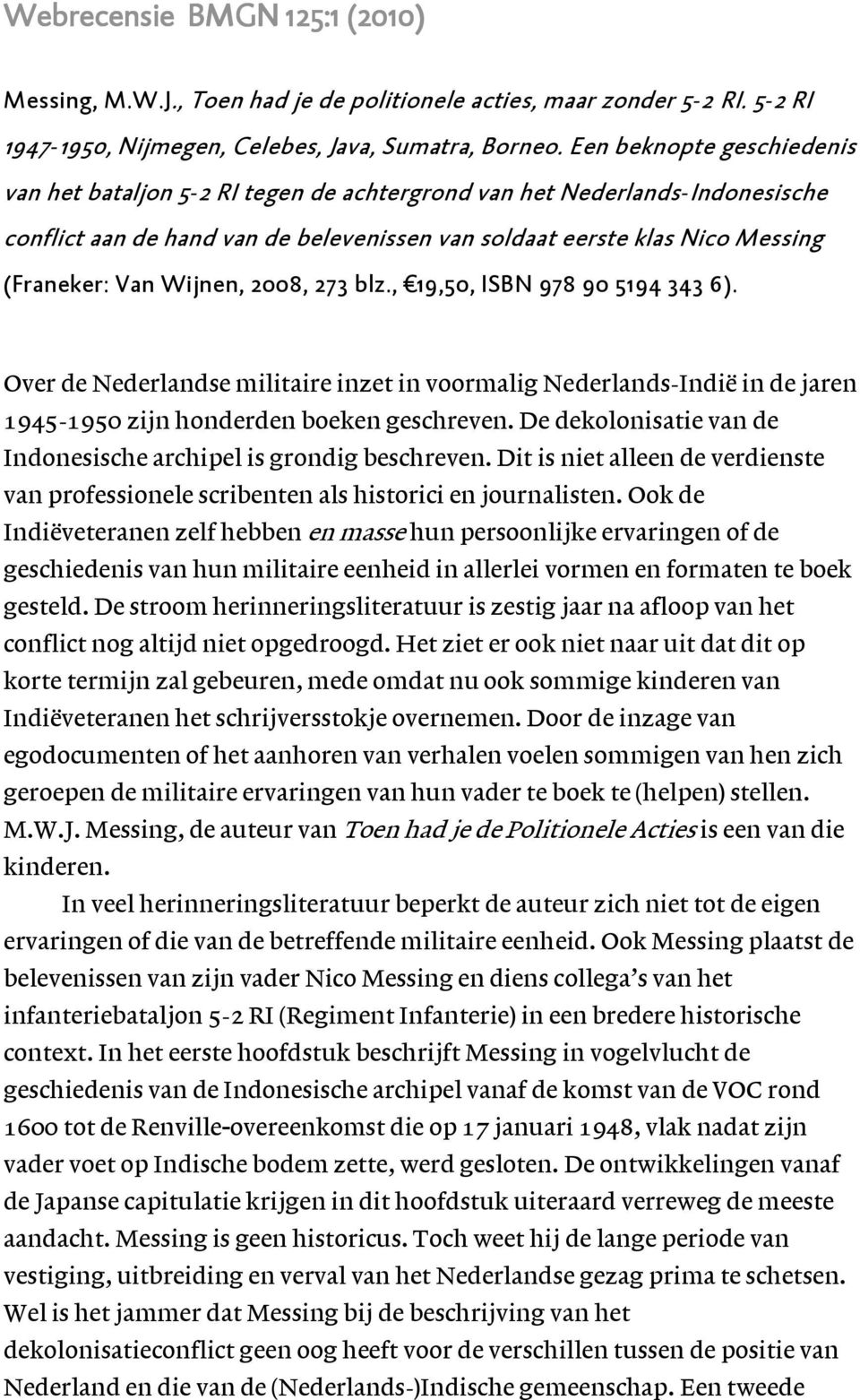 Wijnen, 2008, 273 blz., 19,50, ISBN 978 90 5194 343 6). Over de Nederlandse militaire inzet in voormalig Nederlands-Indië in de jaren 1945-1950 zijn honderden boeken geschreven.
