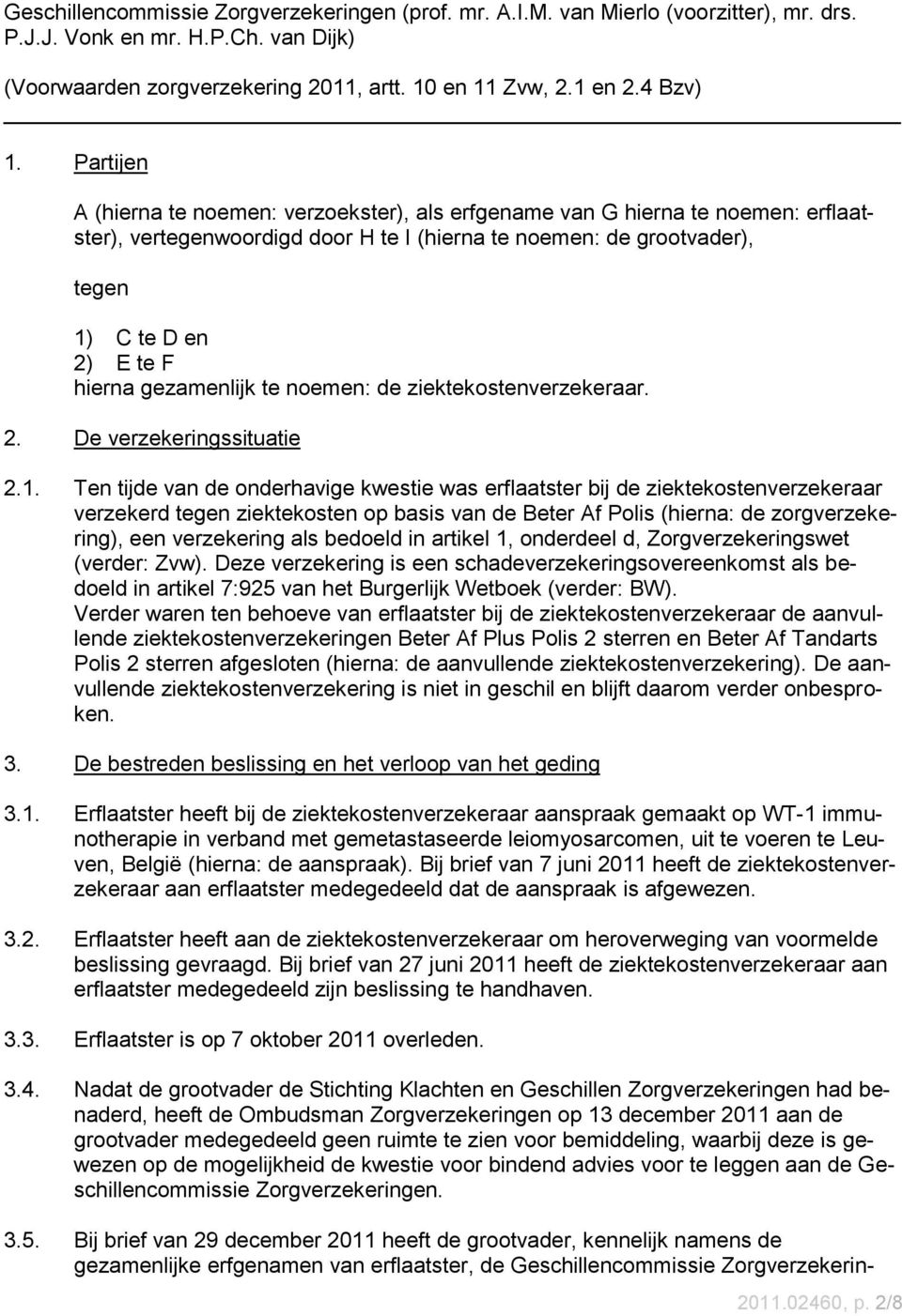 gezamenlijk te noemen: de ziektekostenverzekeraar. 2. De verzekeringssituatie 2.1.