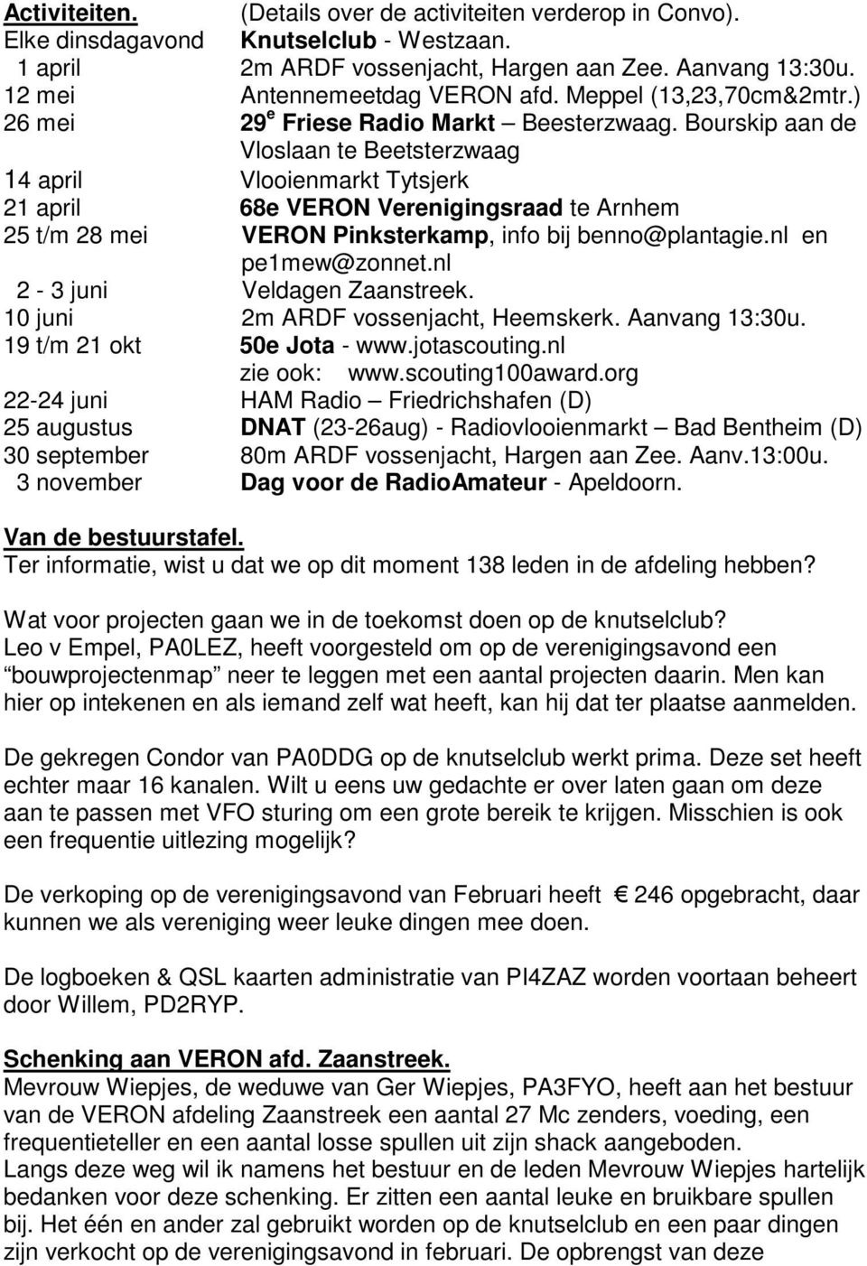 Bourskip aan de Vloslaan te Beetsterzwaag 14 april Vlooienmarkt Tytsjerk 21 april 68e VERON Verenigingsraad te Arnhem 25 t/m 28 mei VERON Pinksterkamp, info bij benno@plantagie.nl en pe1mew@zonnet.