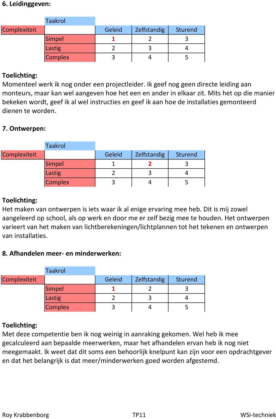 Ontwerpen: Het maken van ontwerpen is iets waar ik al enige ervaring mee heb. Dit is mij zowel aangeleerd op school, als op werk en door me er zelf bezig mee te houden.