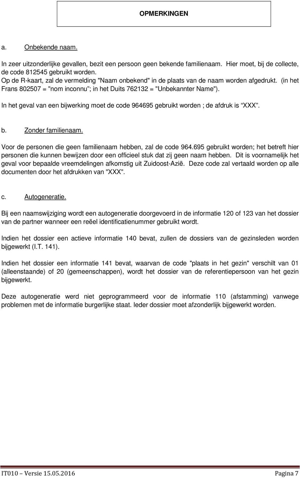 In het geval van een bijwerking moet de code 964695 gebruikt worden ; de afdruk is XXX. b. Zonder familienaam. Voor de personen die geen familienaam hebben, zal de code 964.