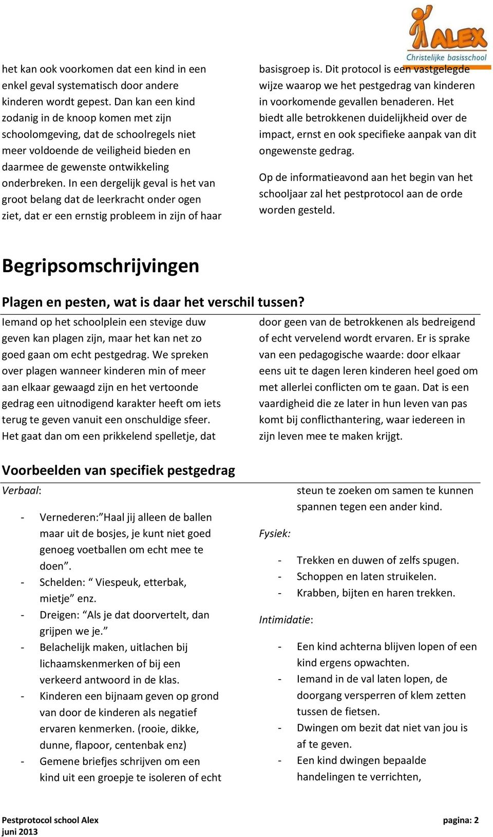 In een dergelijk geval is het van groot belang dat de leerkracht onder ogen ziet, dat er een ernstig probleem in zijn of haar basisgroep is.