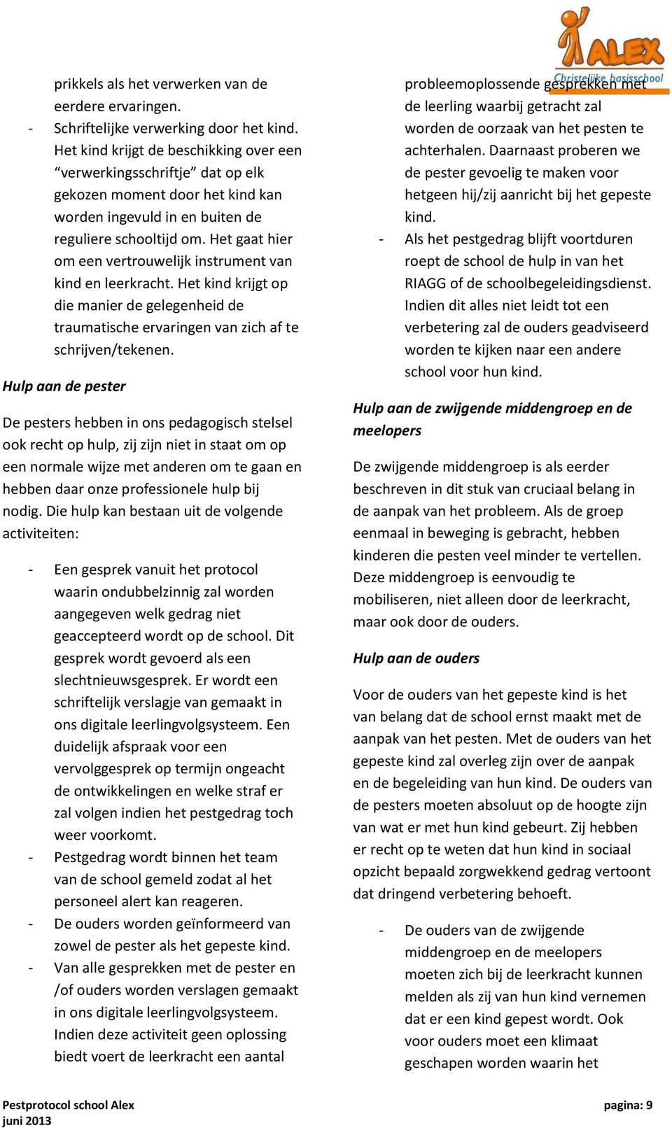 Het gaat hier om een vertrouwelijk instrument van kind en leerkracht. Het kind krijgt op die manier de gelegenheid de traumatische ervaringen van zich af te schrijven/tekenen.