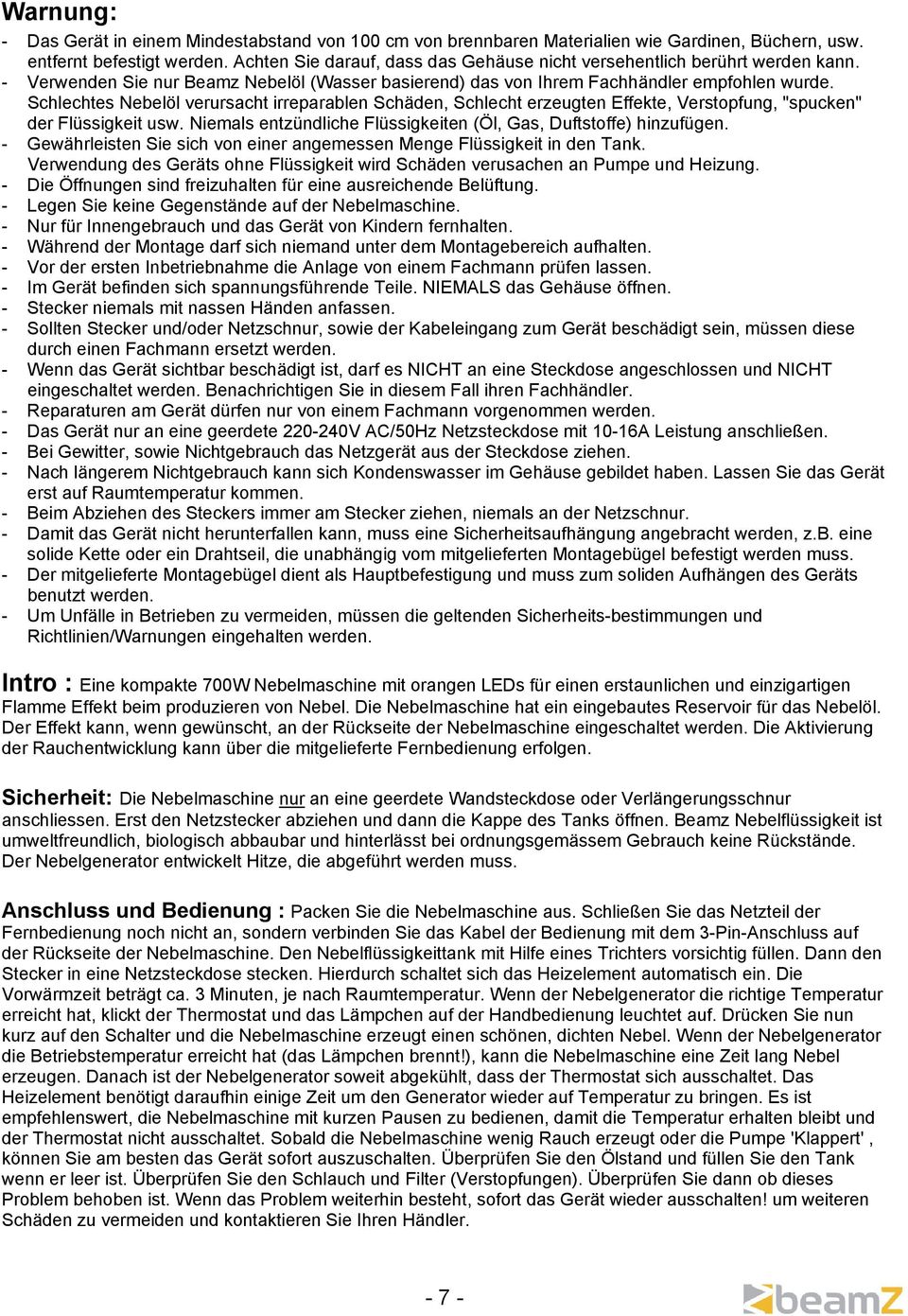 Schlechtes Nebelöl verursacht irreparablen Schäden, Schlecht erzeugten Effekte, Verstopfung, "spucken" der Flüssigkeit usw. Niemals entzündliche Flüssigkeiten (Öl, Gas, Duftstoffe) hinzufügen.