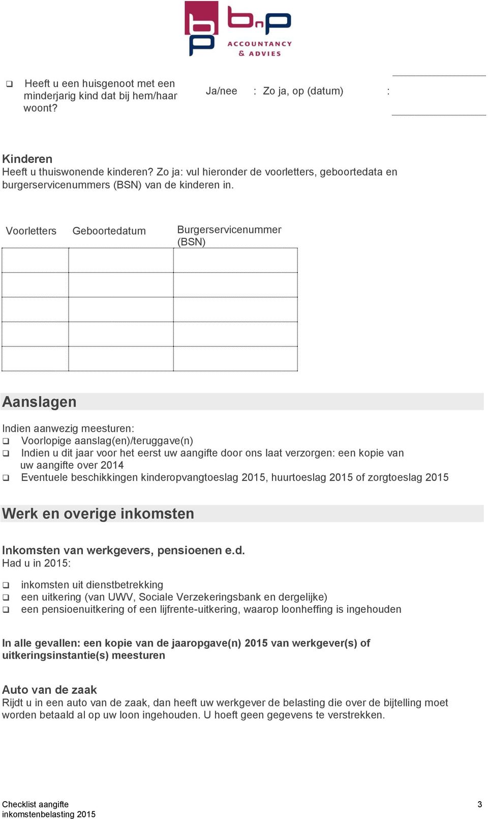 Voorletters Geboortedatum Burgerservicenummer (BSN) Aanslagen Indien aanwezig meesturen Voorlopige aanslag(en)/teruggave(n) Indien u dit jaar voor het eerst uw aangifte door ons laat verzorgen een