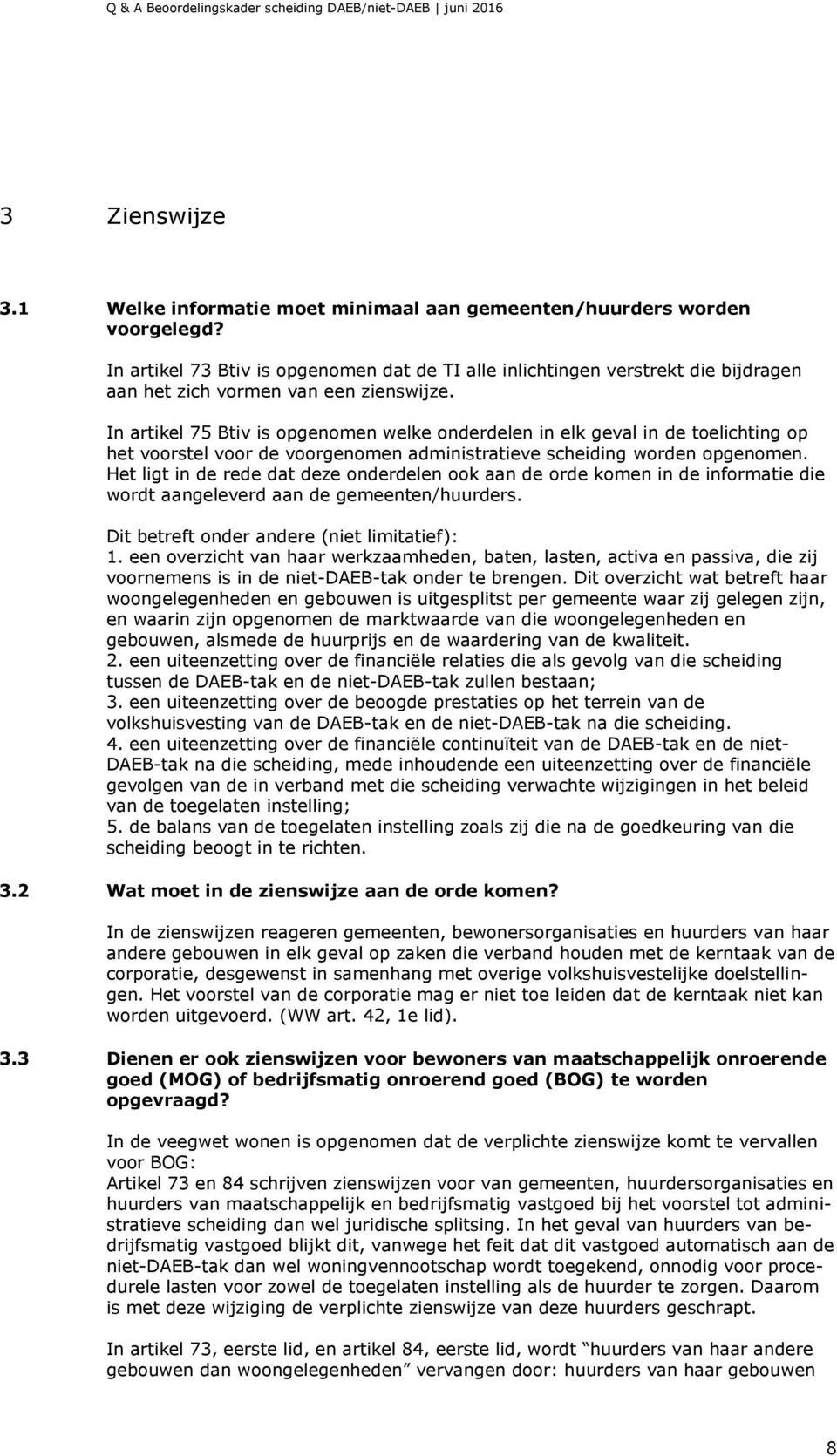 In artikel 75 Btiv is opgenomen welke onderdelen in elk geval in de toelichting op het voorstel voor de voorgenomen administratieve scheiding worden opgenomen.