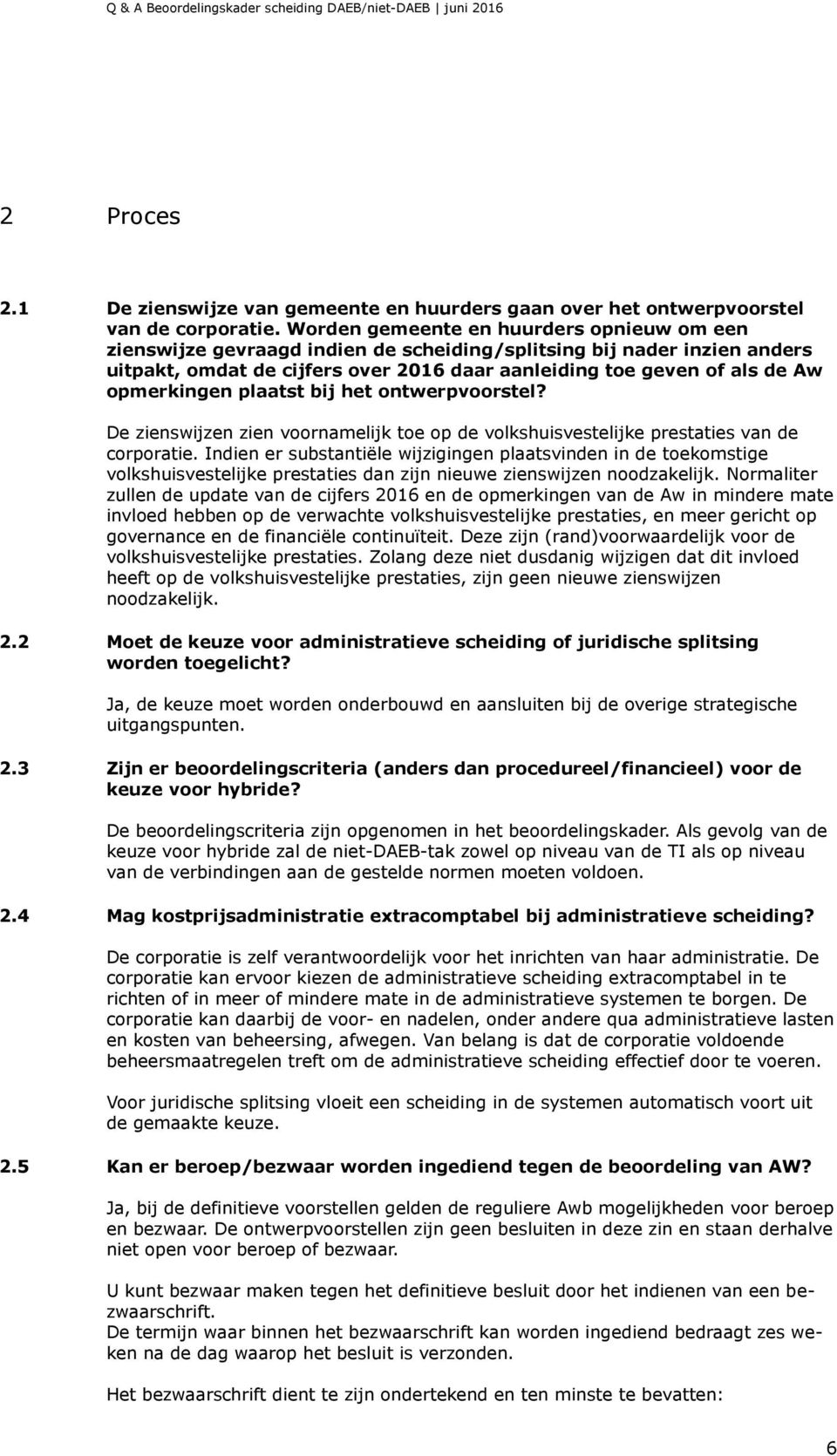 opmerkingen plaatst bij het ontwerpvoorstel? De zienswijzen zien voornamelijk toe op de volkshuisvestelijke prestaties van de corporatie.