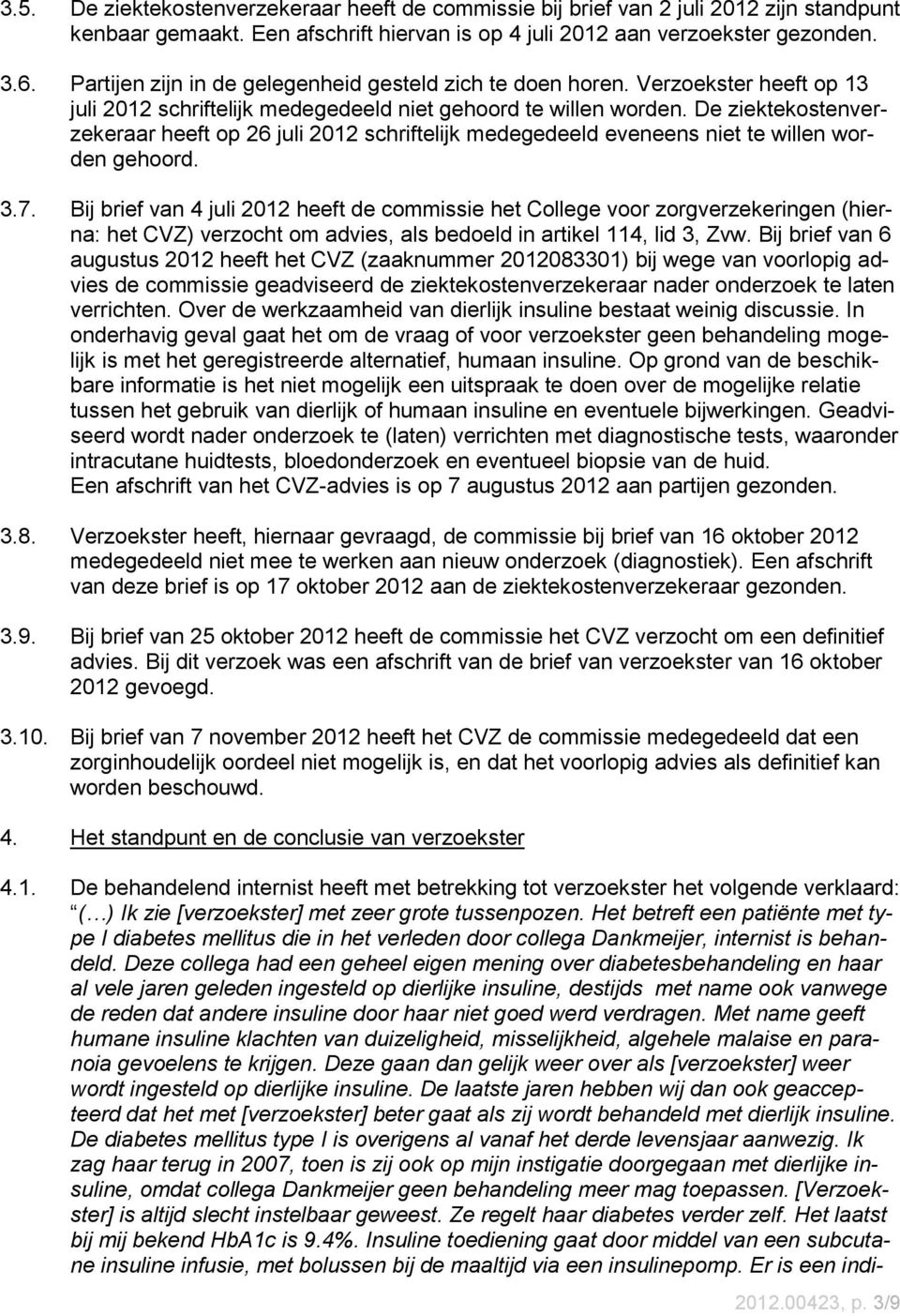 De ziektekostenverzekeraar heeft op 26 juli 2012 schriftelijk medegedeeld eveneens niet te willen worden gehoord. 3.7.