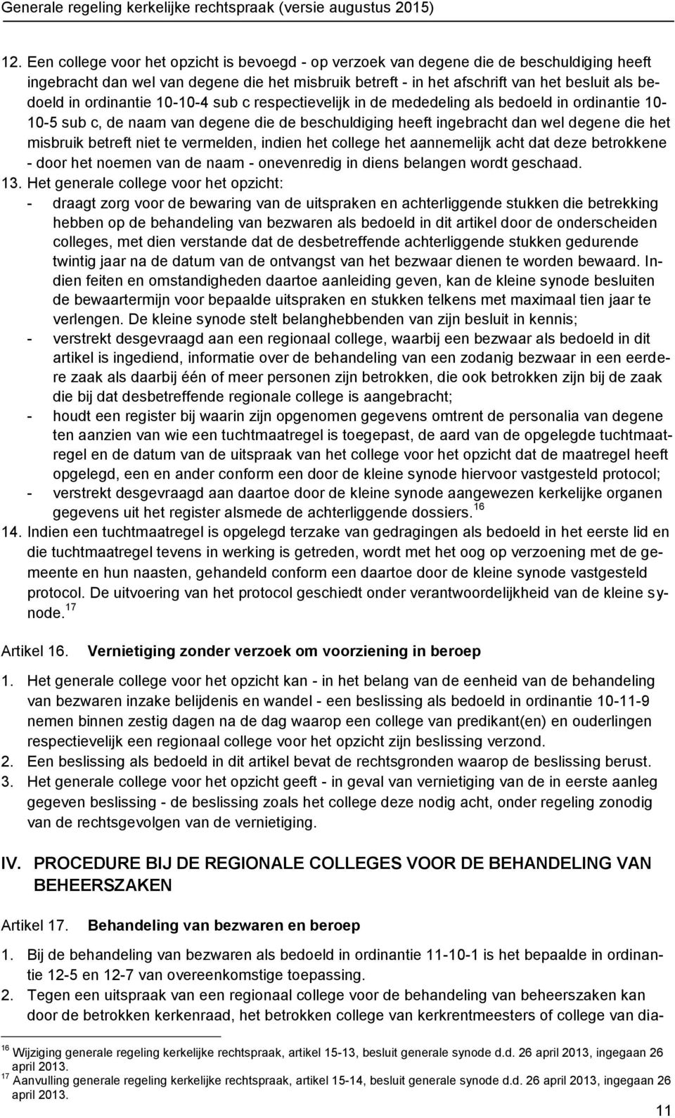 niet te vermelden, indien het college het aannemelijk acht dat deze betrokkene - door het noemen van de naam - onevenredig in diens belangen wordt geschaad. 13.