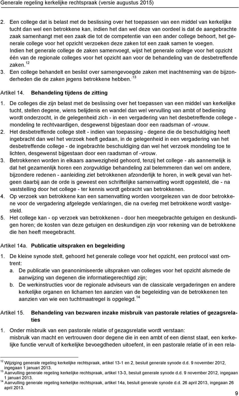 Indien het generale college de zaken samenvoegt, wijst het generale college voor het opzicht één van de regionale colleges voor het opzicht aan voor de behandeling van de desbetreffende zaken. 12 3.