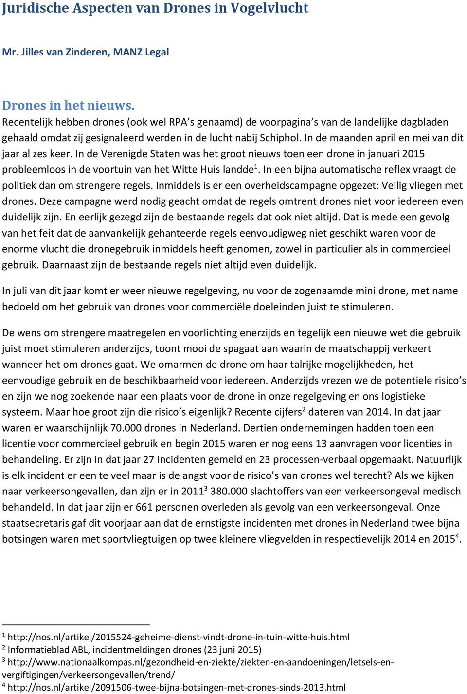 In de maanden april en mei van dit jaar al zes keer. In de Verenigde Staten was het groot nieuws toen een drone in januari 2015 probleemloos in de voortuin van het Witte Huis landde 1.