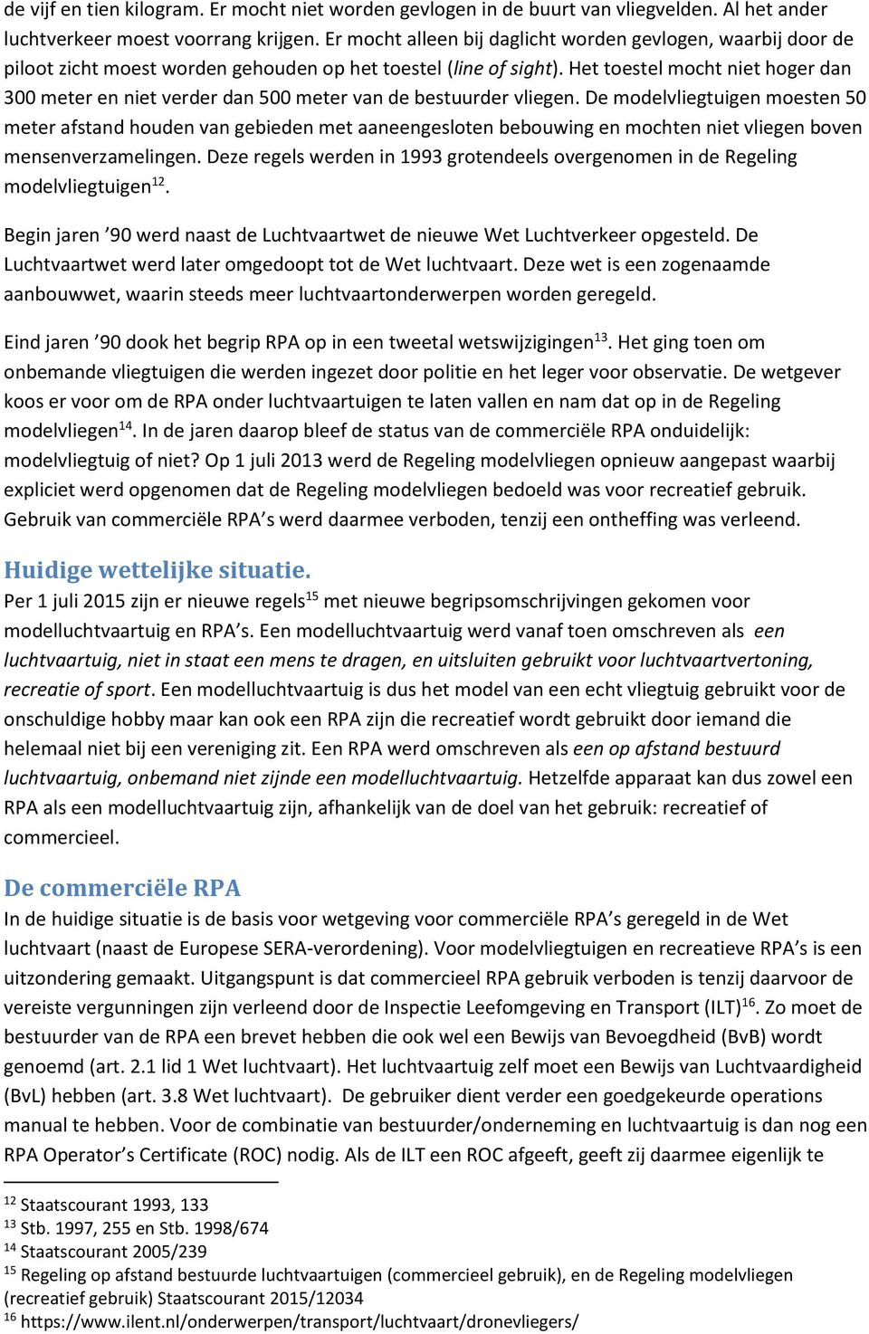 Het toestel mocht niet hoger dan 300 meter en niet verder dan 500 meter van de bestuurder vliegen.