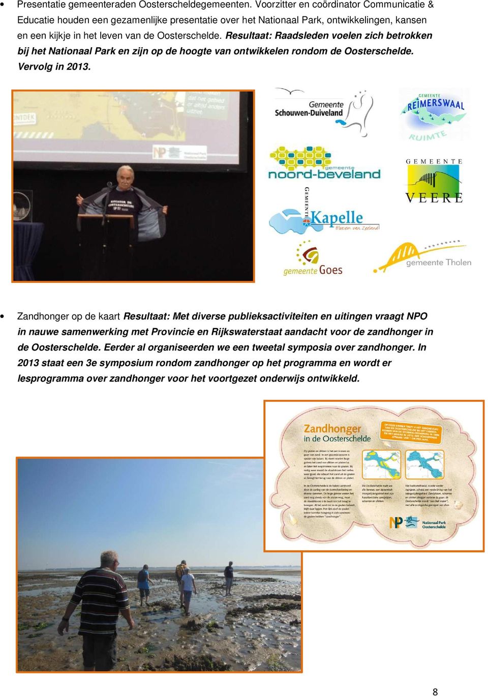 Resultaat: Raadsleden voelen zich betrokken bij het Nationaal Park en zijn op de hoogte van ontwikkelen rondom de Oosterschelde. Vervolg in 2013.