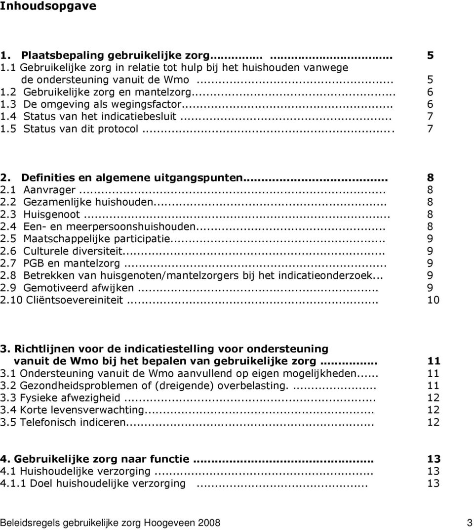 .. 8 2.3 Huisgenoot... 8 2.4 Een- en meerpersoonshuishouden... 8 2.5 Maatschappelijke participatie... 9 2.6 Culturele diversiteit... 9 2.7 PGB en mantelzorg... 9 2.8 Betrekken van huisgenoten/mantelzorgers bij het indicatieonderzoek.