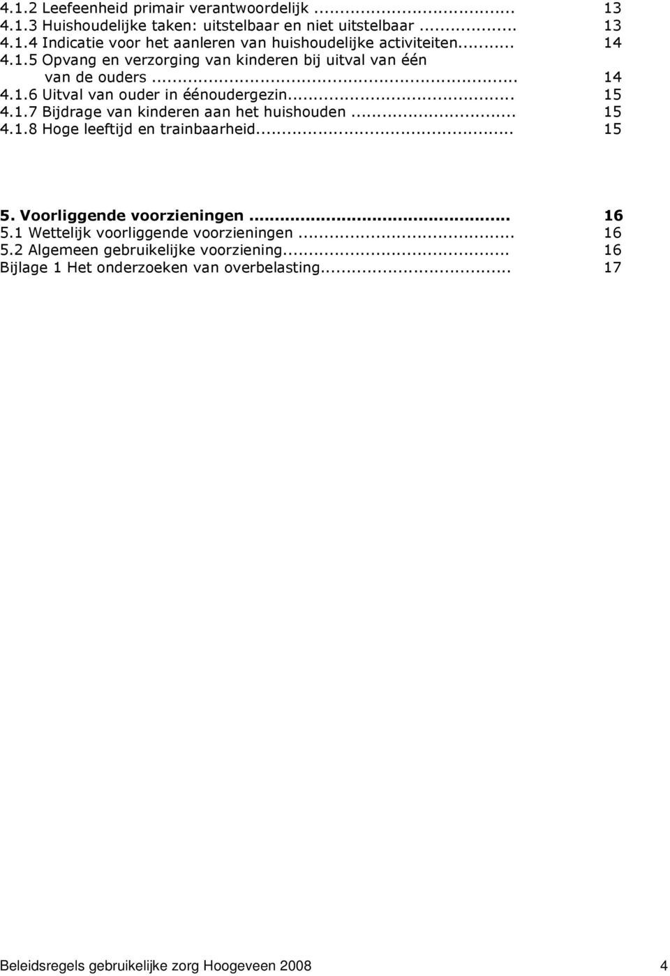 .. 15 4.1.8 Hoge leeftijd en trainbaarheid... 15 5. Voorliggende voorzieningen... 16 5.1 Wettelijk voorliggende voorzieningen... 16 5.2 Algemeen gebruikelijke voorziening.