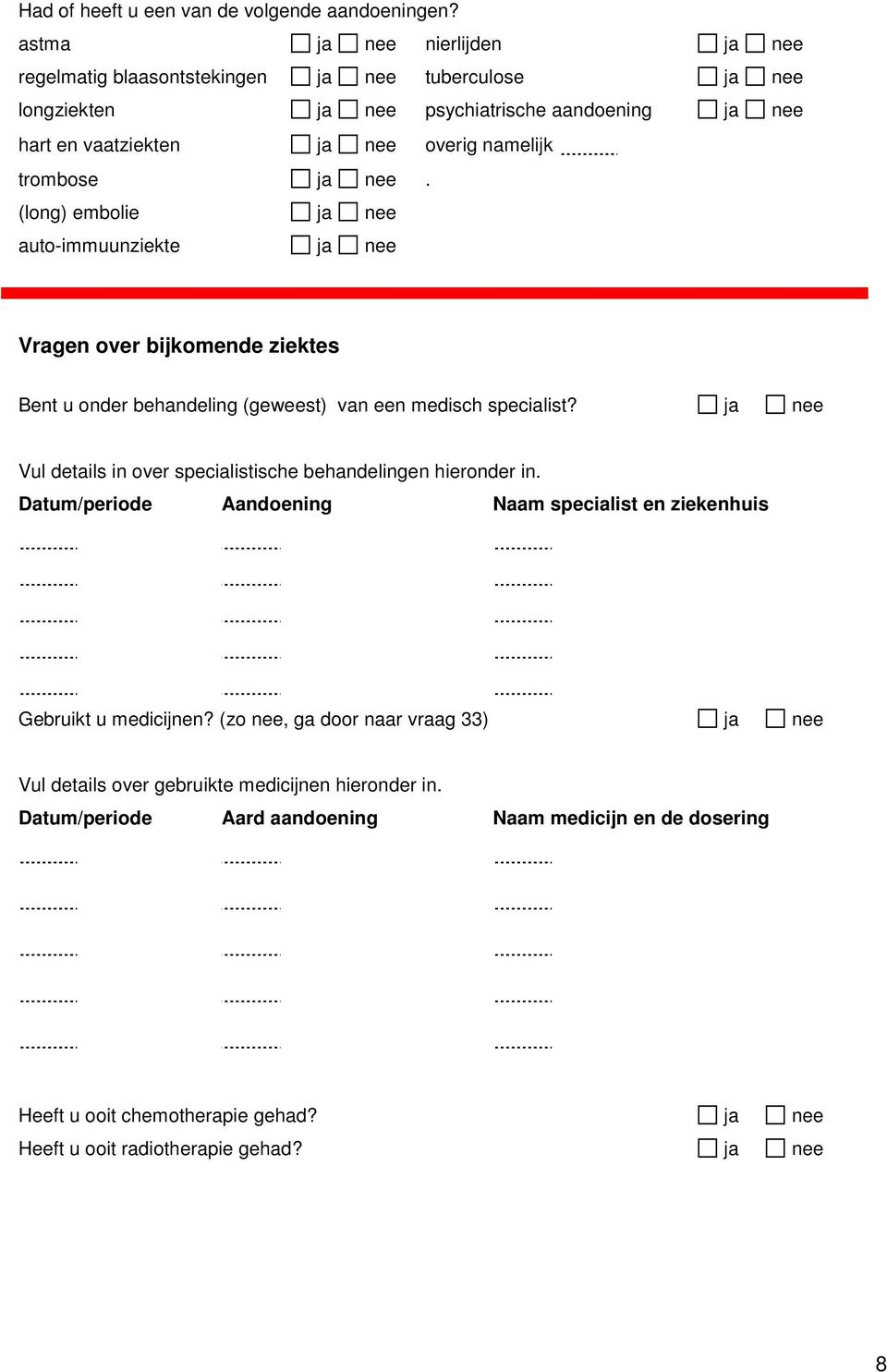 nee. (long) embolie ja nee auto-immuunziekte ja nee Vragen over bijkomende ziektes Bent u onder behandeling (geweest) van een medisch specialist?