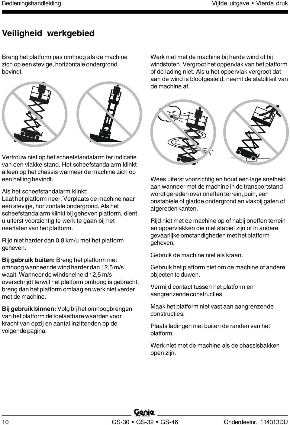 Als u het oppervlak vergroot dat aan de wind is blootgesteld, neemt de stabiliteit van de machine af. Vertrouw niet op het scheefstandalarm ter indicatie van een vlakke stand.