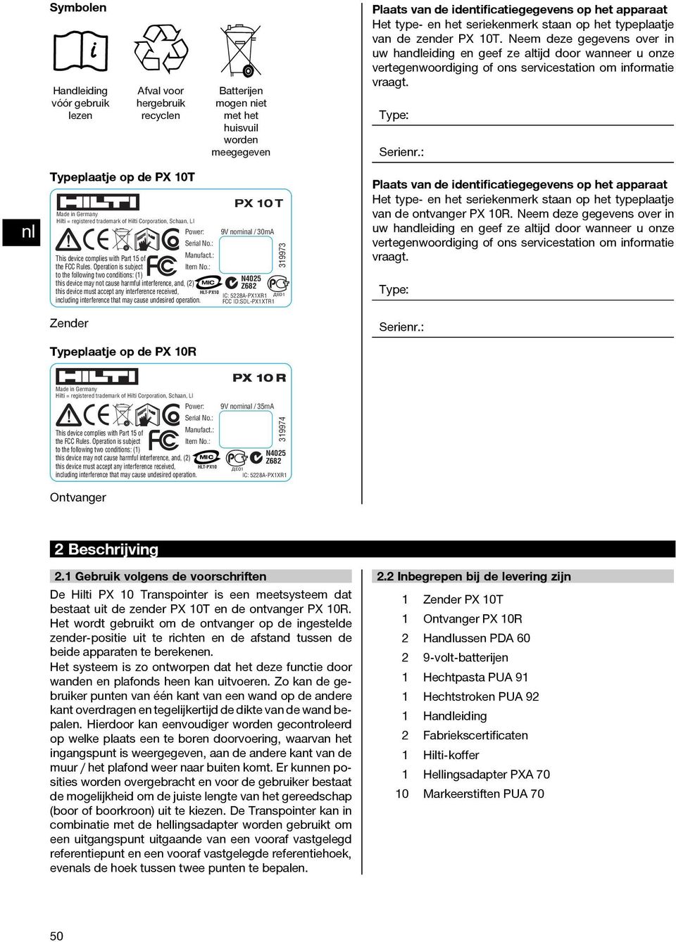 Type: Serienr.: Typeplaatje op de PX 10 T Made in Germany Hilti = registered trademark of Hilti Corporation, Schaan, LI Power: 9V nominal / 30mA Serial No.