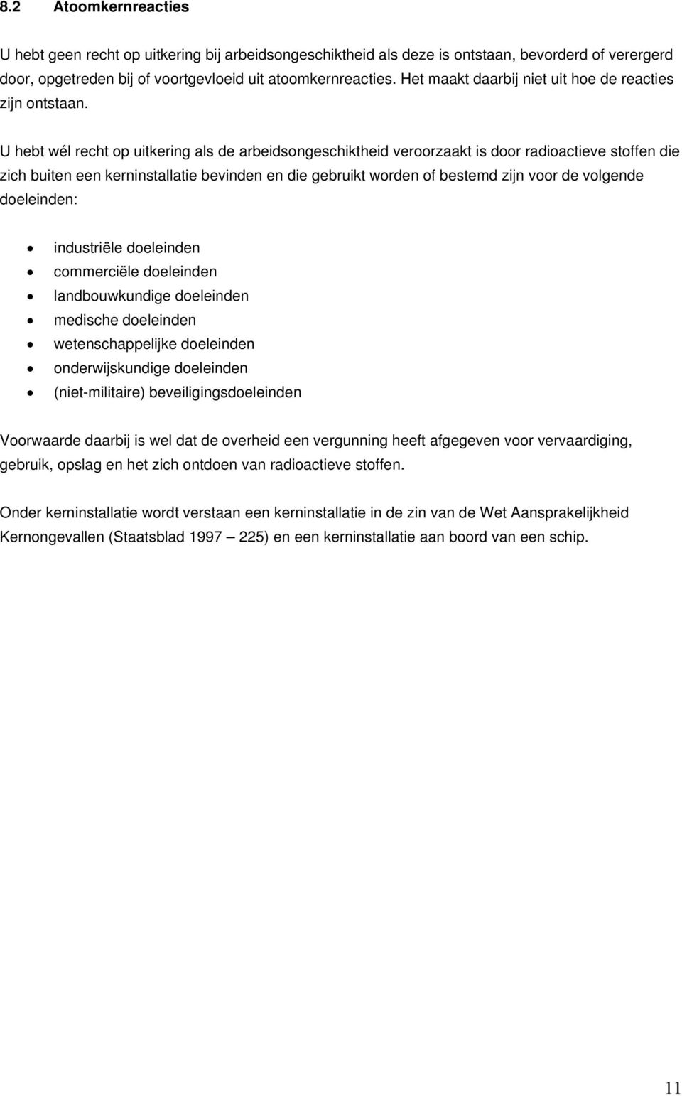 U hebt wél recht op uitkering als de arbeidsongeschiktheid veroorzaakt is door radioactieve stoffen die zich buiten een kerninstallatie bevinden en die gebruikt worden of bestemd zijn voor de