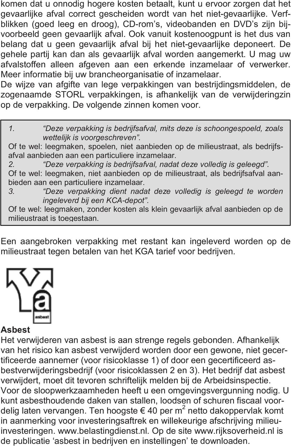 Ook vanuit kostenoogpunt is het dus van belang dat u geen gevaarlijk afval bij het niet-gevaarlijke deponeert. De gehele partij kan dan als gevaarlijk afval worden aangemerkt.