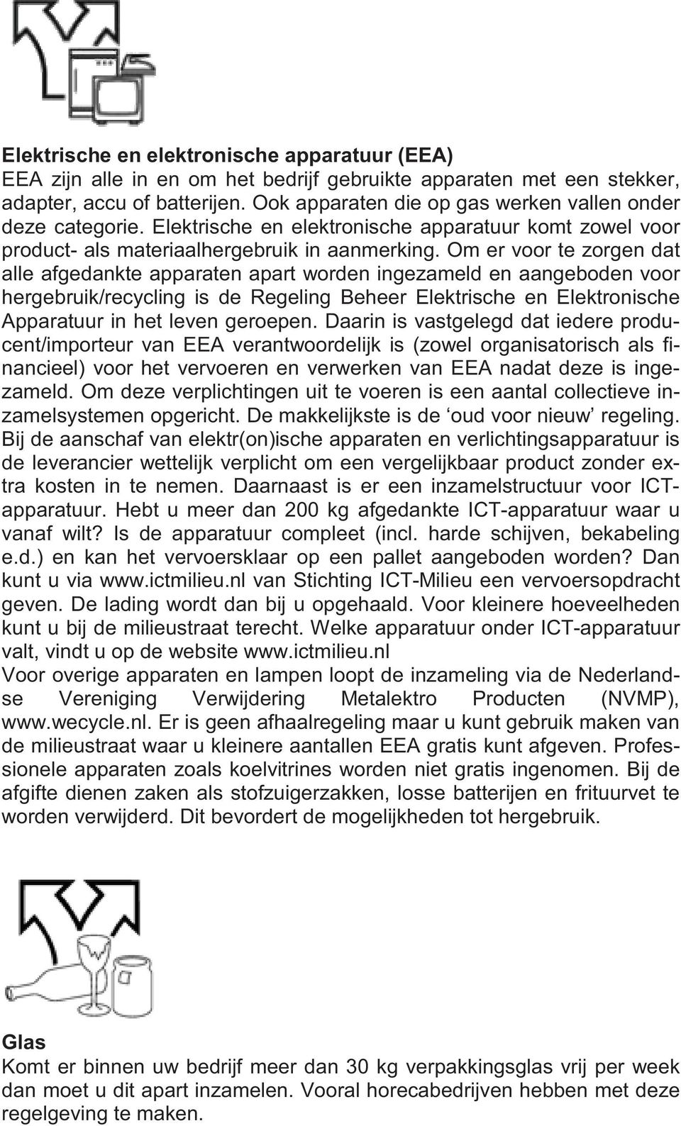 Om er voor te zorgen dat alle afgedankte apparaten apart worden ingezameld en aangeboden voor hergebruik/recycling is de Regeling Beheer Elektrische en Elektronische Apparatuur in het leven geroepen.