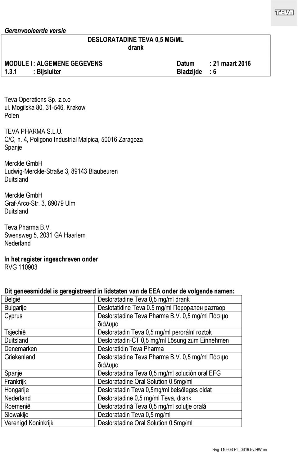 Swensweg 5, 2031 GA Haarlem In het register ingeschreven onder RVG 110903 Dit geneesmiddel is geregistreerd in lidstaten van de EEA onder de volgende namen: België Desloratadine Teva 0,5 mg/ml