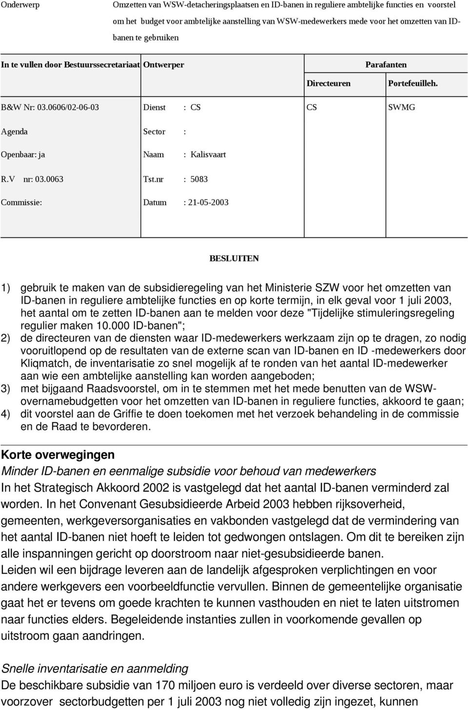 0606/02-06-03 Dienst : CS CS SWMG Agenda Sector : Openbaar: ja Naam : Kalisvaart R.V nr: 03.0063 Tst.