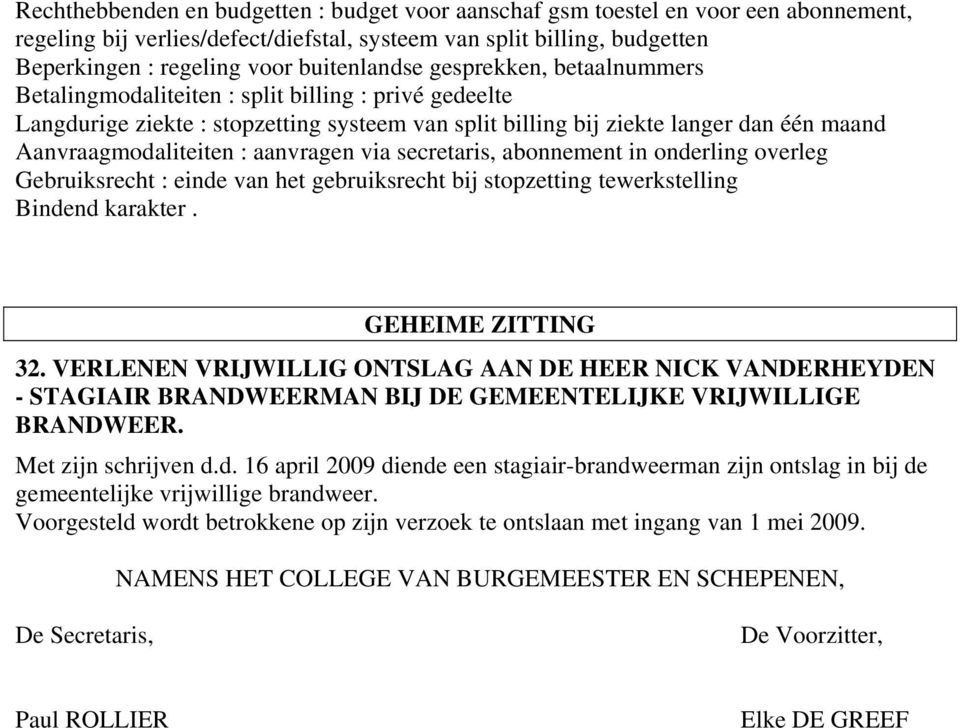 Aanvraagmodaliteiten : aanvragen via secretaris, abonnement in onderling overleg Gebruiksrecht : einde van het gebruiksrecht bij stopzetting tewerkstelling Bindend karakter. GEHEIME ZITTING 32.