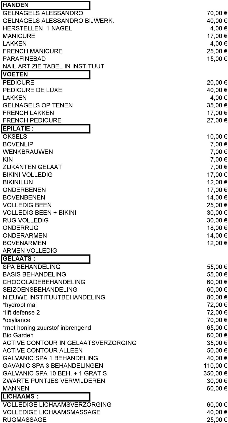 TENEN 35,00 FRENCH LAKKEN 17,00 FRENCH PEDICURE 27,00 EPILATIE : OKSELS 10,00 BOVENLIP 7,00 WENKBRAUWEN 7,00 KIN 7,00 ZIJKANTEN GELAAT 7,00 BIKINI VOLLEDIG 17,00 BIKINILIJN 12,00 ONDERBENEN 17,00