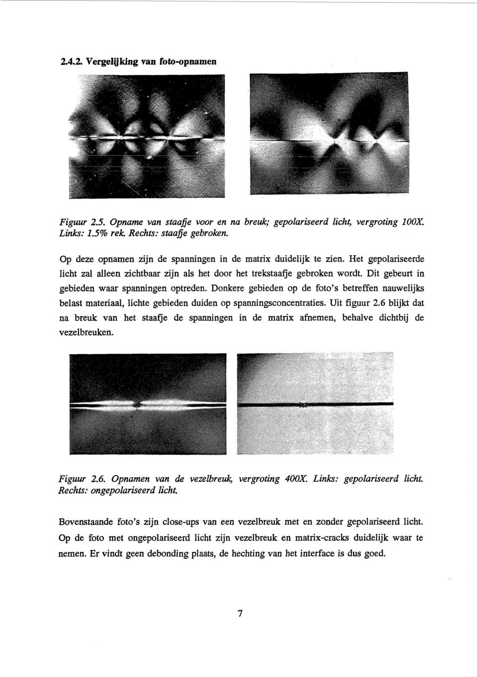 Dit gebeurt in gebieden waar spanningen optreden. Donkere gebieden op de foto s betreffen nauwelijks belast materiaal, lichte gebieden duiden op spanningsconcentraties. Uit figuur 2.