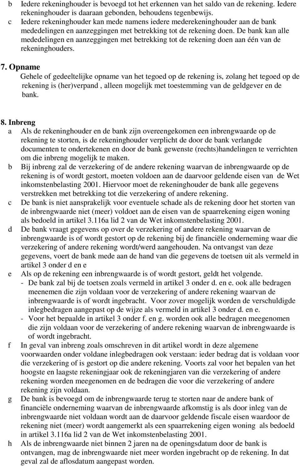 De bank kan alle mededelingen en aanzeggingen met betrekking tot de rekening doen aan één van de rekeninghouders. 7.