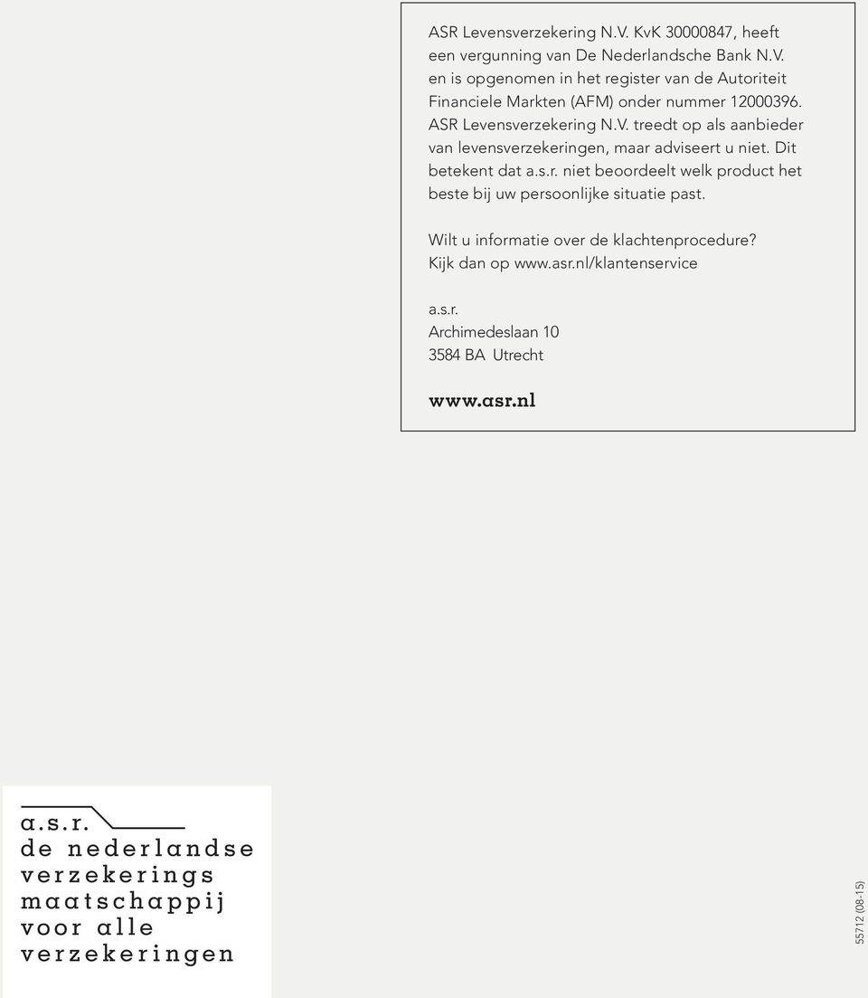 Wilt u informatie over de klachtenprocedure? Kijk dan op www.asr.nl/klantenservice a.s.r. Archimedeslaan 10 3584 BA Utrecht www.asr.nl 55712 (08-15) 5